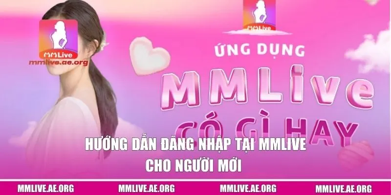 Hướng dẫn đăng nhập tại MMLIVE cho người mới 